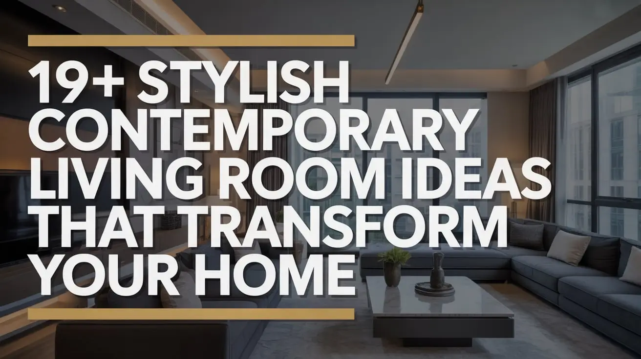 19+ Stylish Contemporary Living Room Ideas That Transform Your Home