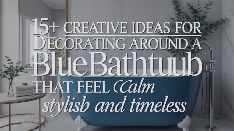 15+ Creative Ideas for Decorating Around a Blue Bathtub That Feel Calm Stylish and Timeless