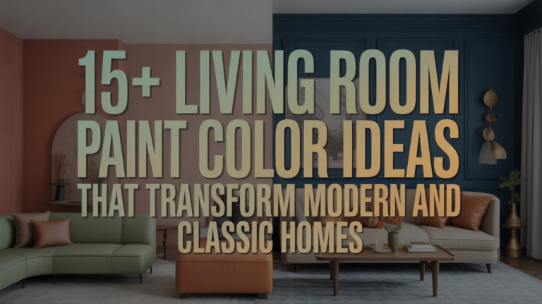 15+ Living Room Paint Color Ideas That Transform Modern and Classic Homes