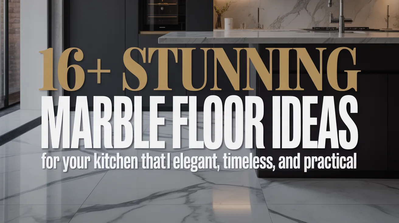 16+ Stunning Marble Floor Ideas for Your Kitchen That Feel Elegant, Timeless, and Practical