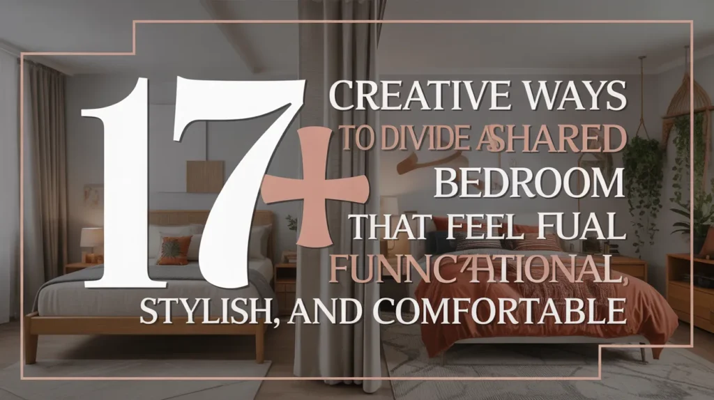 17+ Creative Ways to Divide a Shared Bedroom That Feel Functional, Stylish, and Comfortable