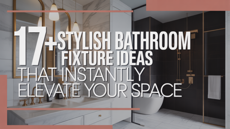 17+ Stylish Bathroom Fixture Ideas That Instantly Elevate Your Space