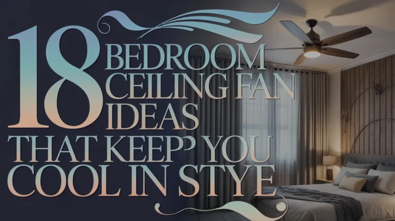 18 Bedroom Ceiling Fan Ideas That Keep You Cool in Style