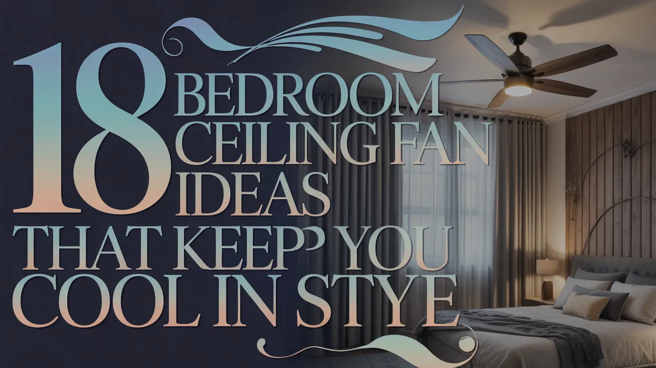 18 Bedroom Ceiling Fan Ideas That Keep You Cool in Style